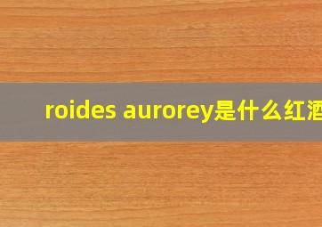 roides aurorey是什么红酒